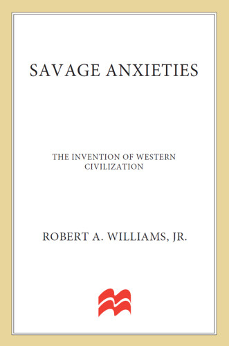 Savage Anxieties The Invention Of Western Civilization Robert A Williams