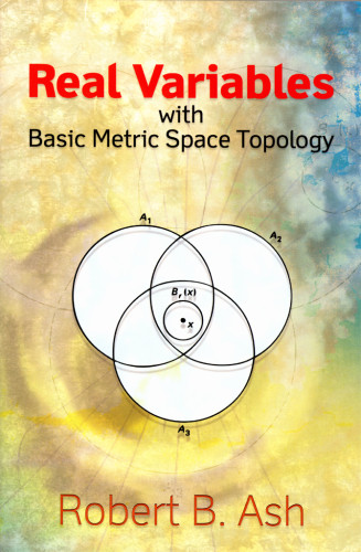 Real Variables With Basic Metric Space Topology Robert B Ash