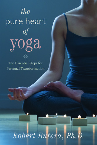 The Pure Heart Of Yoga Ten Essential Steps For Personal Transformation Robert Buteraphd