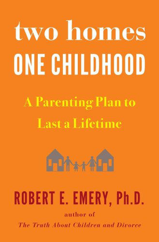 Two Homes One Childhood A Parenting Plan To Last A Lifetime Robert E Emery Phd