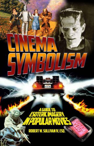 Cinema Symbolism A Guide To Esoteric Imagery In Popular Movies Robert W Sullivan Iv