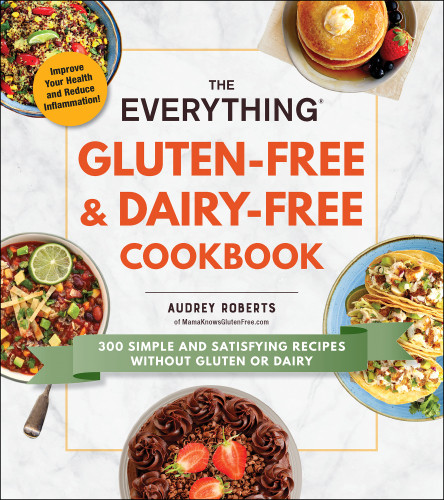 The Everything Glutenfree Dairyfree Cookbook 300 Simple And Satisfying Recipes Without Gluten Or Dairy Audrey Roberts