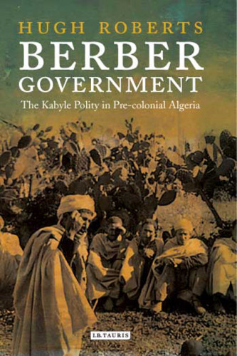 Berber Governmentthe Kabyle Policy In Precolonial Algeria Hugh Roberts