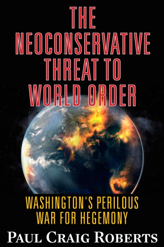 Neoconservative Threat To World Order Washingtons Perilous Wars For Hegem Roberts