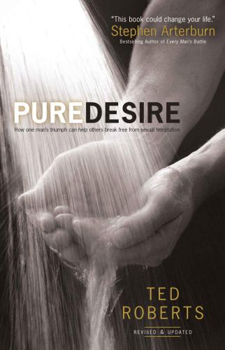 Pure Desire How One Mans Triumph Can Help Others Break Free From Sexual Temptation Revised Updated Roberts