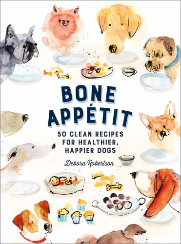 Bone Apptit 50 Clean Recipes For Healthier Happier Dogs Debora Robertson