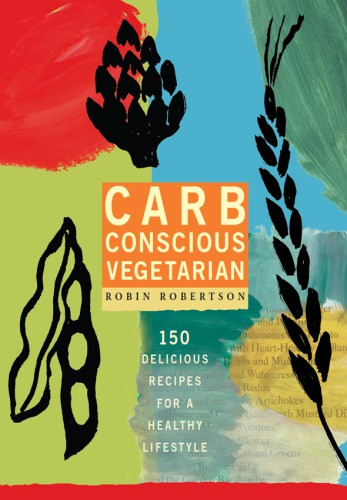 Carb Conscious Vegetarian 150 Delicious Recipes For A Low Carb Lifestyle Robertson