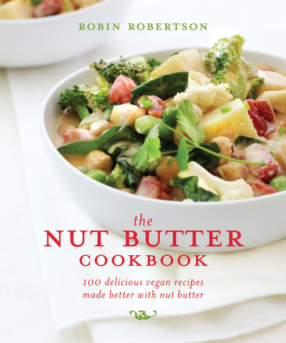 The Nut Butter Cookbook 100 Delicious Vegan Recipes Made Better With Nut Butter Robin G Robertson