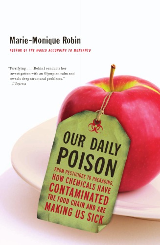 Our Daily Poison From Pesticides To Packaging How Chemicals Have Contaminated The Food Chain And Are Making Us Sick Robin