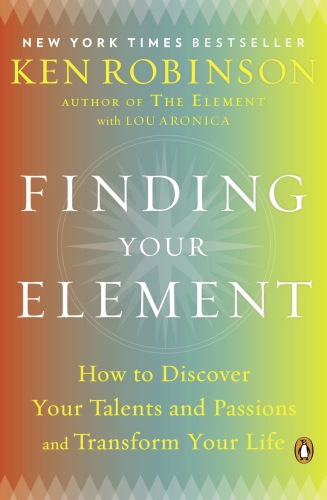 Finding Your Element How To Discover Your Talents And Passions And Transform Your Life Ken Robinson