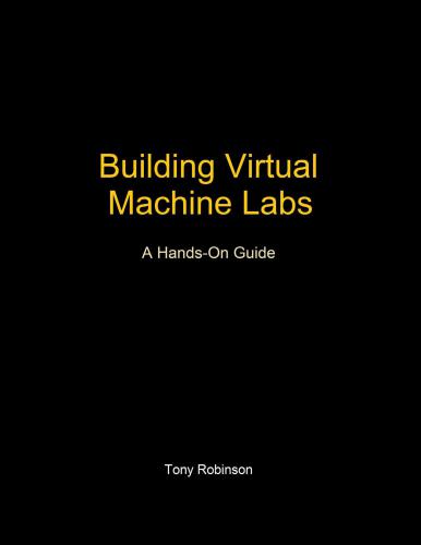 Building Virtual Machine Labs A Handson Guide Robinson Tony