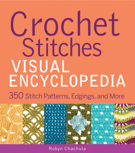 Crochet Stitches Visual Encyclopedia 300 Stitch Patterns Edgings And More Robyn Chachula