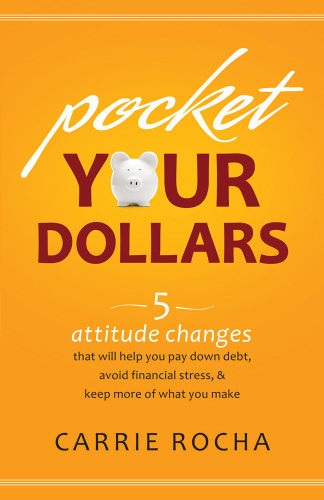 Pocket Your Dollars 5 Attitude Changes That Will Help You Pay Down Debt Avoid Financial Stress Keep More Of What You Make Rocha