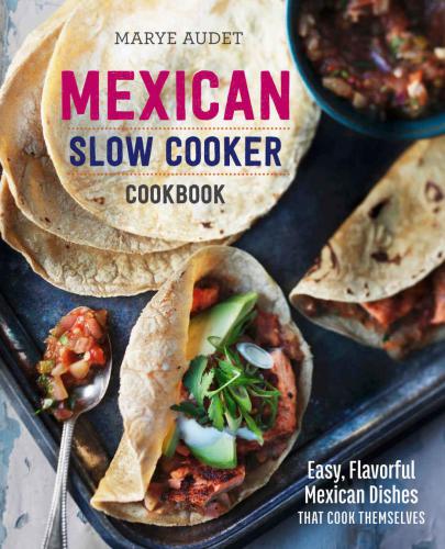 Mexican Slow Cooker Cookbook Easy Flavorful Mexican Dishes That Cook Themselves Rockridge Pressmarye Audet
