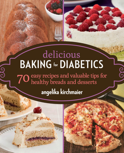 Delicious Baking For Diabetics 70 Easy Recipes And Valuable Tips For Healthy And Delicious Breads And Desserts Angelika Kirchmaier
