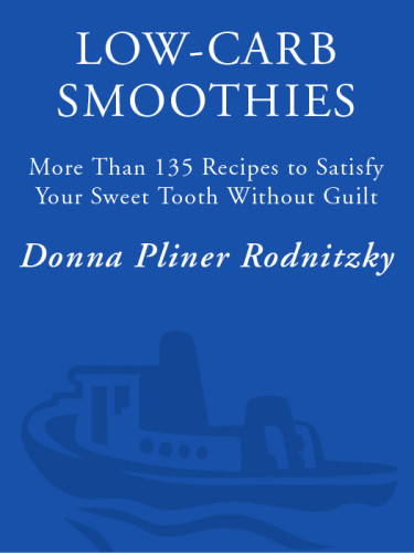 Lowcarb Smoothies More Than 135 Recipes To Satisfy Your Sweet Tooth Without Guilt Rodnitzky