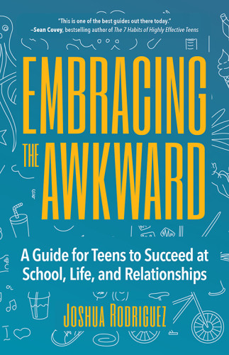 Embracing The Awkward A Guide For Teens To Succeed At School Life And Relationships Rodriguez