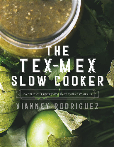 The Texmex Slow Cooker 100 Delicious Recipes For Easy Everyday Meals Vianney Rodriguez
