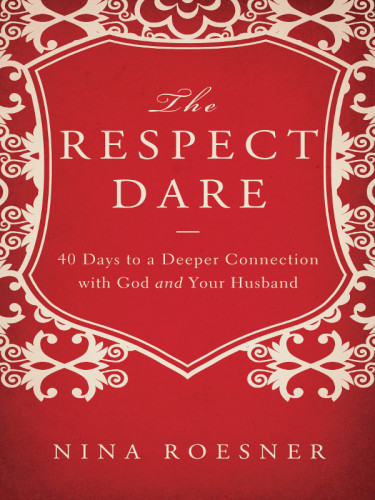 The Respect Dare 40 Days To A Deeper Connection With God And Your Husband Roesner
