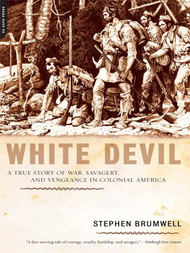 White Devil A True Story Of War Savagery And Vengeance In Colonial America First Da Capo Press Papaerback Edition Stephen Brumwell
