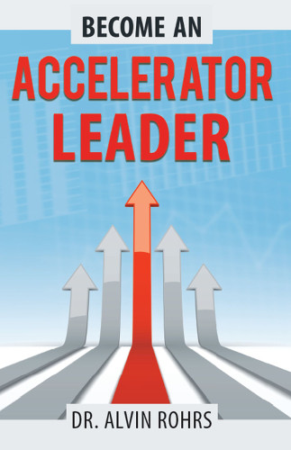 Become An Accelerator Leader Accelerate Yourself Others And Your Organization To Maximize Impact Rohrs