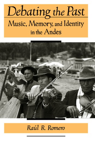 Debating The Past Music Memory And Identity In The Andes Romero