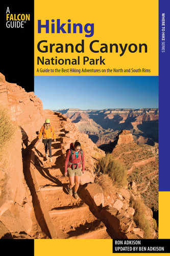 Hiking Grand Canyon National Park A Guide To The Best Hiking Adventures On The North And South Rims Third Edition Ron Adkisonupdated By Ben Adkison