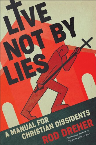 Live Not By Lies A Manual For Christian Dissidents Rod Dreher