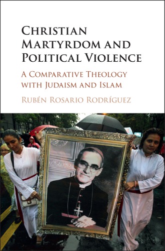 Christian Martyrdom And Political Violence A Comparative Theology With Judaism And Islam Rubn Rosario Rodrguez Saint Louis University Rosario Rodrguez