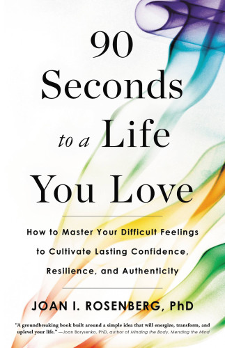 90 Seconds To A Life You Love How To Master Your Difficult Feelings To Cultivate Lasting Confidence Resilience And Authenticity Unabridged Rosenberg