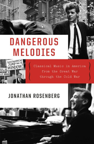 Dangerous Melodies Classical Music In America From The Great War Through The Cold War 1 Edition Rosenberg