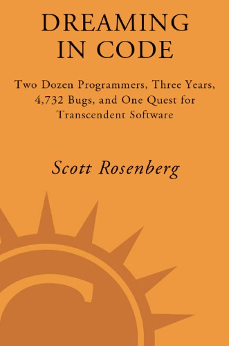 Dreaming In Code Two Dozen Programmers Three Years 4732 Bugs And One Quest For Transcendent Software 1st Ed Rosenberg