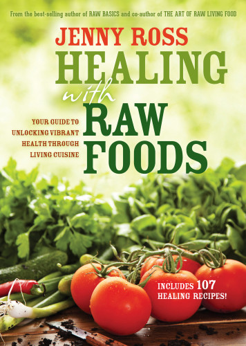 Healing With Raw Foods Your Guide To Unlocking Vibrant Health Through Living Cuisine Ross