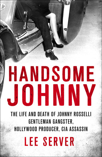 Handsome Johnny The Life And Death Of Johnny Rosselli Gentleman Gangster Hollywood Producer Cia Assassin 2019 First St Martins Griffin Edition Lee Server