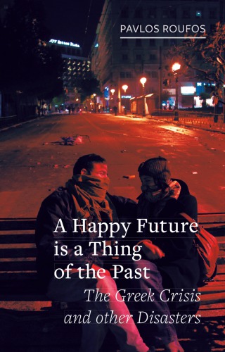 A Happy Future Is A Thing Of The Past The Greek Crisis And Other Disasters Roufos