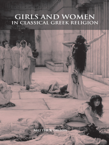 Girls And Women In Classical Greek Religion Repr Matthew Dillon