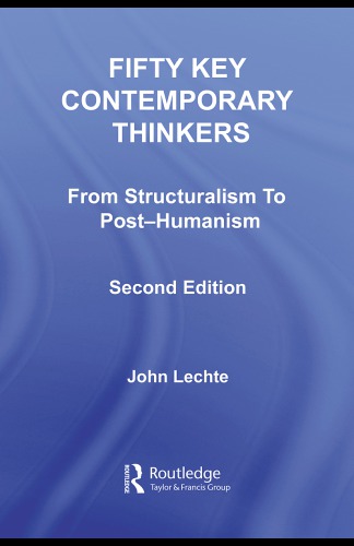 Fifty Key Contemporary Thinkers From Structuralism To Posthumanism 2nd Ed Routledgelechte