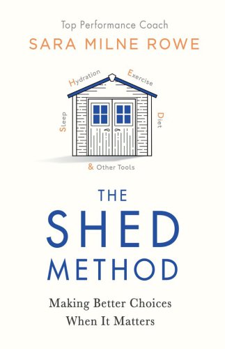 The Shed Method Making Better Choices When It Matters Rowe Sara Milne