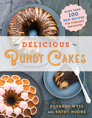 Delicious Bundt Cakes Over 100 New Recipes For Timeless Favorites Roxanne Wysskathy Moorestaci Valentine