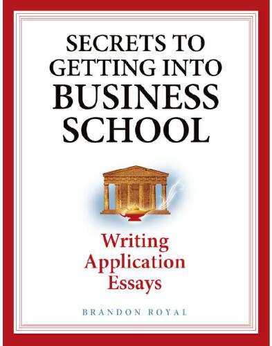 Secrets To Getting Into Business School Writing Application Essays Royal