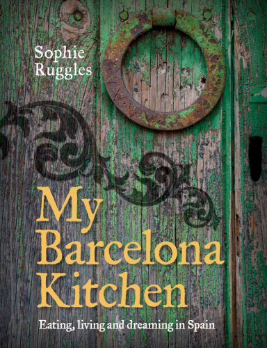 My Barcelona Kitchen Eating Living And Dreaming In Spain Ruggles