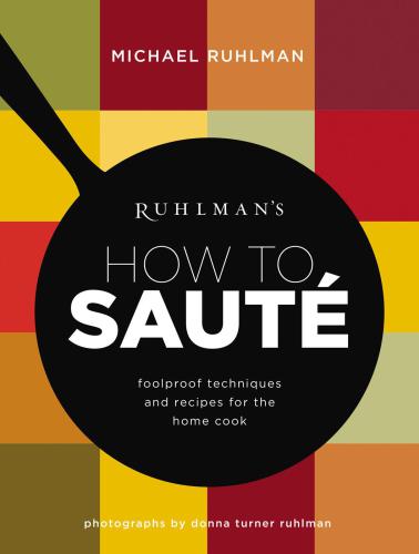 Ruhlmans How To Saut Foolproof Techniques And Recipes For The Home Cook First Edition Ruhlman