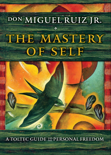 The Mastery Of Self A Toltec Guide To Personal Freedom Don Miguel Ruiz Jr