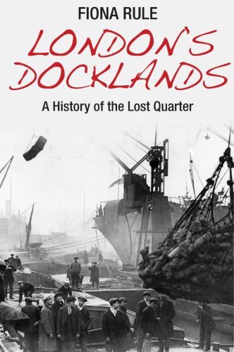 Londons Docklands A History Of The Lost Quarter Rule Fiona