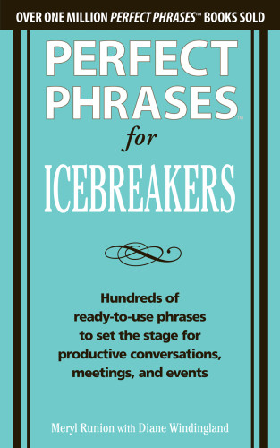 Perfect Phrases For Icebreakers Hundreds Of Readytouse Phrases To Set The Stage For Productive Conversations Meetings And Events Runion