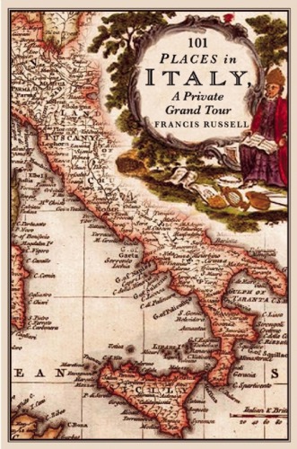 101 Places In Italy A Private Grand Tour 1001 Unforgettable Works Of Art Russell