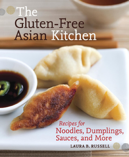 The Glutenfree Asian Kitchen Recipes For Noodles Dumplings Sauces And More 1st Ed Laura B Russell