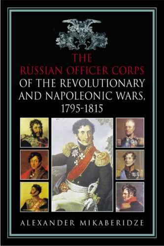 The Russian Officer Corps In The Revolutionary And Napoleonic Wars 17921815 Alexander Mikaberidz