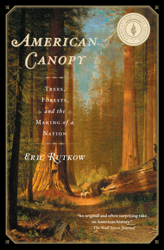 American Canopy The Role Of Trees In The Shaping Of A Nation Rutkow