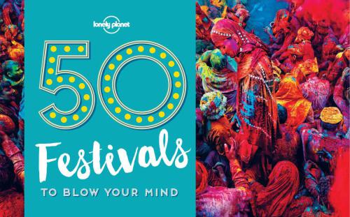 Lonely Planet 50 Festivals To Blow Your Mind Kalya Ryan